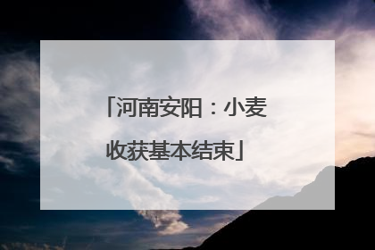 河南安阳：小麦收获基本结束